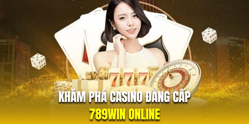 Giới thiệu casino 789WIN trực tuyến đẳng cấp